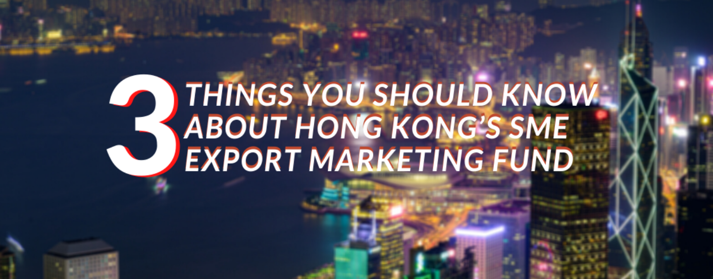 3 Things You Should Know About Hong Kong’s SME Export Marketing Fund