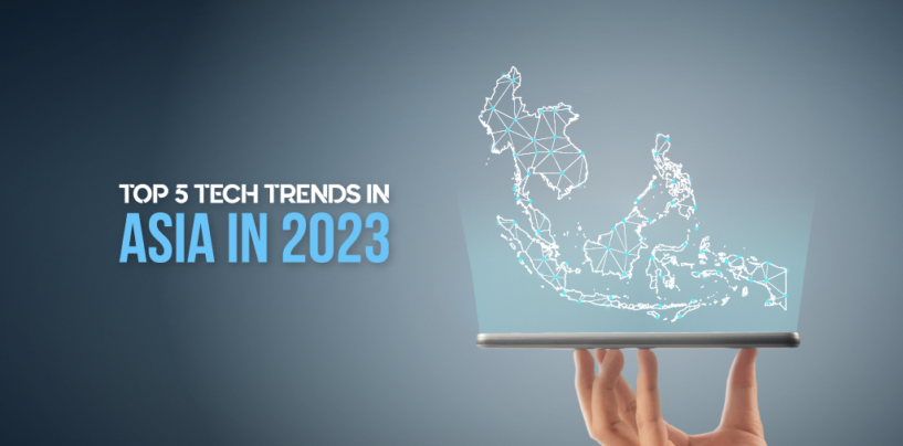 Top 5 Tech Trends in Asia in 2023