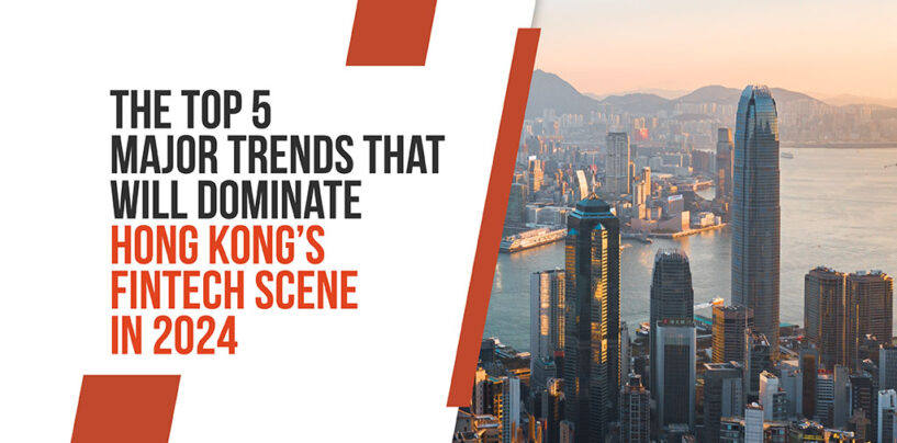 The Top 5 Fintech Trends that Will Dominate Hong Kong in 2024